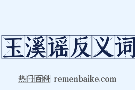玉溪谣反义词是什么意思的图片